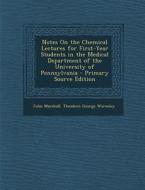 Notes on the Chemical Lectures for First-Year Students in the Medical Department of the University of Pennsylvania di John Marshall, Theodore George Wormley edito da Nabu Press