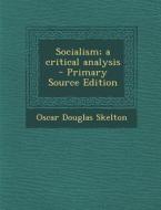 Socialism; A Critical Analysis di Oscar Douglas Skelton edito da Nabu Press