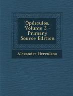 Opusculos, Volume 3 di Alexandre Herculano edito da Nabu Press