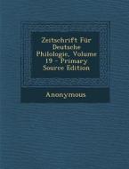 Zeitschrift Fur Deutsche Philologie, Volume 19 di Anonymous edito da Nabu Press