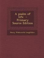 A Psalm of Life di Henry Wadsworth Longfellow edito da Nabu Press