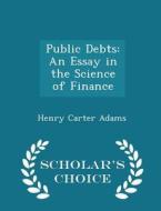 Public Debts di Henry Carter Adams edito da Scholar's Choice