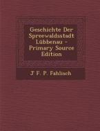 Geschichte Der Spreewaldsstadt Lubbenau di J. F. P. Fahlisch edito da Nabu Press