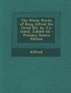 The Whole Works of King Alfred the Great [Ed. by J.A. Giles]. Jubilee Ed di Alfred edito da Nabu Press
