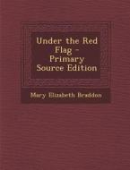 Under the Red Flag di Mary Elizabeth Braddon edito da Nabu Press