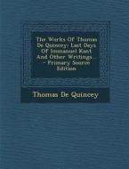 The Works of Thomas de Quincey: Last Days of Immanuel Kant and Other Writings... di Thomas De Quincey edito da Nabu Press