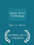 Spoon River Anthology - Scholar's Choice Edition di Edgar Lee Masters edito da Scholar's Choice