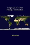 Gauging U.S.-Indian Strategic Cooperation di Henry Sokolski, Strategic Studies Institute edito da Lulu.com