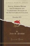 Annual Address Before The Euphradian And Clariosophic Societies Of The South Carolina College di John S Preston edito da Forgotten Books