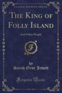 The King Of Folly Island di Sarah Orne Jewett edito da Forgotten Books