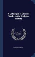 A Catalogue of Chinese Works in the Bodleian Library edito da CHIZINE PUBN