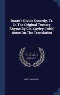 Dante's Divine Comedy, Tr. In The Original Ternary Rhyme By C.b. Cayley. [with] Notes On The Translation di Dante Alighieri edito da Sagwan Press