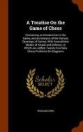 A Treatise On The Game Of Chess di William Lewis edito da Arkose Press