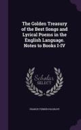 The Golden Treasury Of The Best Songs And Lyrical Poems In The English Language. Notes To Books I-iv di Francis Turner Palgrave edito da Palala Press