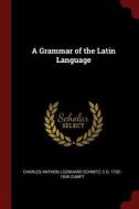 A Grammar of the Latin Language di Charles Anthon, Leonhard Schmitz, C. G. Zumpt edito da CHIZINE PUBN