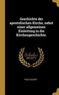 Geschichte der apostolischen Kirche, nebst einer allgemeinen Einleitung in die Kirchengeschichte. di Philip Schaff edito da WENTWORTH PR