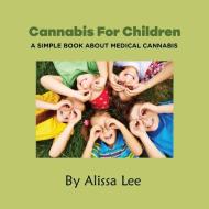 Cannabis for Children di Alissa Lee edito da LULU PR