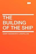 The Building of the Ship di Henry Wadsworth Longfellow edito da HardPress Publishing