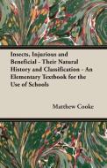 Insects, Injurious and Beneficial - Their Natural History and Classification - An Elementary Textbook for the Use of Sch di Matthew Etc Cooke edito da Vogt Press