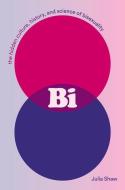 Bi: The Hidden Culture, History, and Science of Bisexuality di Julia Shaw edito da ABRAMS PR
