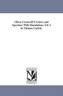 Oliver Cromwell's Letters and Speeches: With Elucidations. Vol. 5 by Thomas Carlyle. di Oliver Cromwell edito da UNIV OF MICHIGAN PR