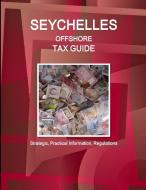 Seychelles Offshore Tax Guide - Strategic, Practical Information, Regulations di Ibp Inc edito da INTL BUSINESS PUBN