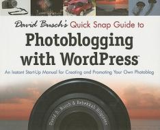 David Busch's Quick Snap Guide To Photoblogging With Word Press di Rebekkah Hilgraves, David Busch edito da Cengage Learning, Inc