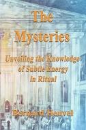 The Mysteries: Unveiling the Knowledge of Subtle Energy in Ritual di Bernard Heuvel edito da Createspace
