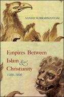 Empires Between Islam and Christianity, 1500-1800 di Sanjay Subrahmanyam edito da STATE UNIV OF NEW YORK PR