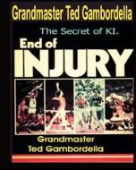 The End of Injury: How to Prevent Athletic Injuries, Improve Performance and Develop a Positive Mental Attitude di Grandmaster Ted Gambordella edito da Createspace