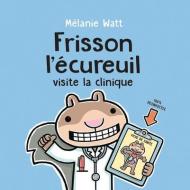 Frisson l'Écureuil Visite La Clinique di Mélanie Watt edito da SCHOLASTIC CANADA