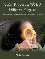 Native Education With A Different Purpose di Nisheducator edito da AuthorHouse