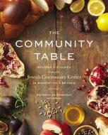 The Community Table: Recipes & Stories from the Jewish Community Center in Manhattan & Beyond di Jcc Manhattan, Katja Goldman, Judy Berstein Bunzl edito da GRAND CENTRAL PUBL