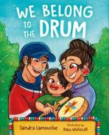 We Belong to the Drum di Sandra Lamouche edito da ORCA BOOK PUBL