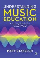 Understanding Music in Childhood: Exploring Children's Musical Worlds di Mary Stakelum edito da SAGE PUBN