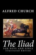 The Iliad for Boys and Girls di Alfred Church edito da Createspace