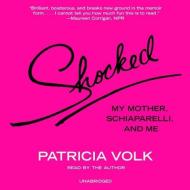 Shocked: My Mother, Schiaparelli, and Me di Patricia Volk edito da Blackstone Audiobooks