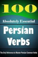 100 Absolutely Essential Persian Verbs di Jalal Daie, Reza Nazari edito da Createspace