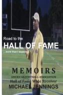 Road to the Hall of Fame... Mor Than I Expected: Memiors, Hall of Fame Wide Reciever, American Football Association Michael Jennings di Michael Jennings edito da Createspace