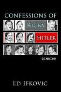 Confessions of Ricky Hitler: 20 Memories di Ed Ifkovic edito da Createspace