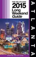 Atlanta - The Delaplaine 2015 Long Weekend Guide di Andrew Delaplaine edito da Createspace