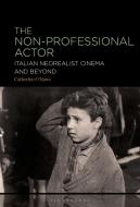 The Non-Professional Actor in Italian Neorealist Cinema and Beyond di Catherine O'Rawe edito da BLOOMSBURY ACADEMIC