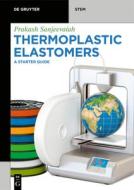 Thermoplastic Elastomers: A Starter Guide di Prakash Sanjeevaiah edito da DE GRUYTER
