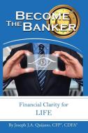Become the Banker di Joseph J. A. Quijano CFP® CDFA® edito da Xlibris