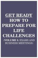 Get Ready: How to Prepare for Life Challenges (Vol 1: Exams and Business Meetings) di Can Akdeniz edito da Createspace
