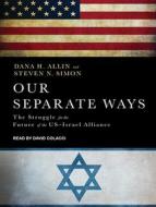 Our Separate Ways: The Struggle for the Future of the U.S.-Israel Alliance di Dana H. Allin, Steven N. Simon edito da Tantor Audio