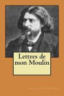 Lettres de Mon Moulin di M. Alphonse Daudet edito da Createspace
