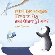 Peter the Penguin Tries to Fly And Other Stories di D. N. Q. Evangelista edito da Partridge Singapore