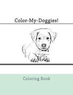 Color-My-Doggies!: Coloring Book di Brigette Foresman edito da Createspace Independent Publishing Platform