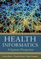 Health Informatics: A Systems Perspective di Gordon Brown edito da Health Administration Press